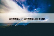 二手车奔驰art？ 二手车奔驰s400多少钱？
