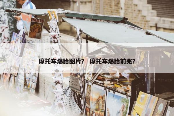 摩托车爆胎图片？ 摩托车爆胎前兆？