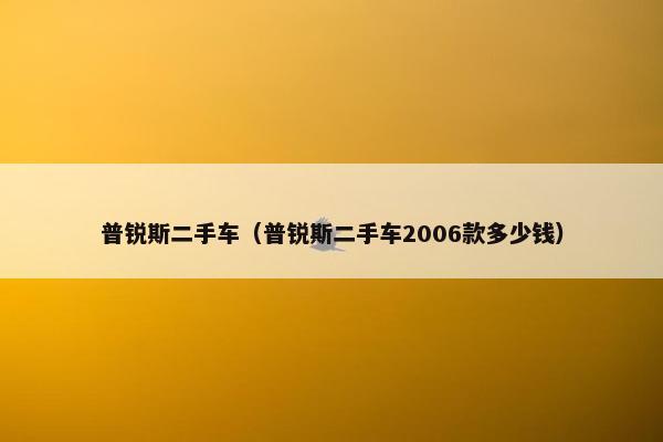 普锐斯二手车（普锐斯二手车2006款多少钱）