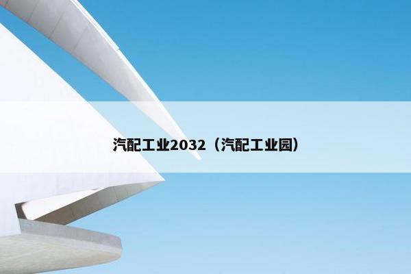 汽配工业2032（汽配工业园）