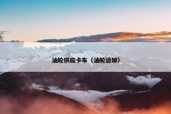油轮供应卡车（油轮运输）