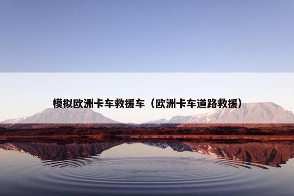 模拟欧洲卡车救援车（欧洲卡车道路救援）