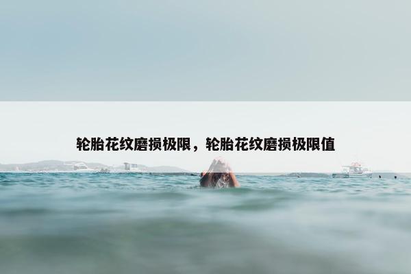 轮胎花纹磨损极限，轮胎花纹磨损极限值