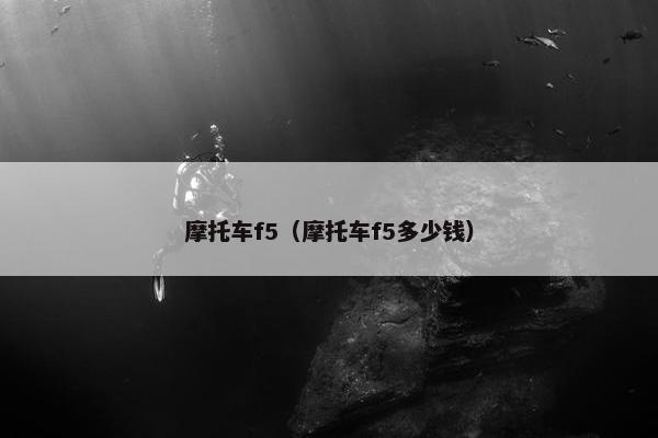 摩托车f5（摩托车f5多少钱）