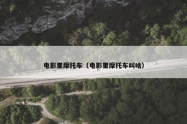 电影里摩托车（电影里摩托车叫啥）