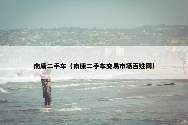 南康二手车（南康二手车交易市场百姓网）