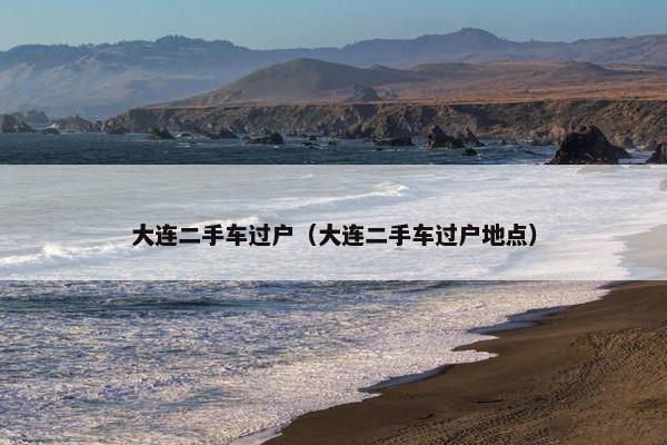 大连二手车过户（大连二手车过户地点）