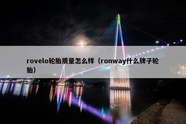 rovelo轮胎质量怎么样（ronway什么牌子轮胎）