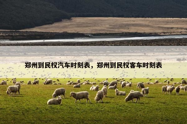 郑州到民权汽车时刻表，郑州到民权客车时刻表