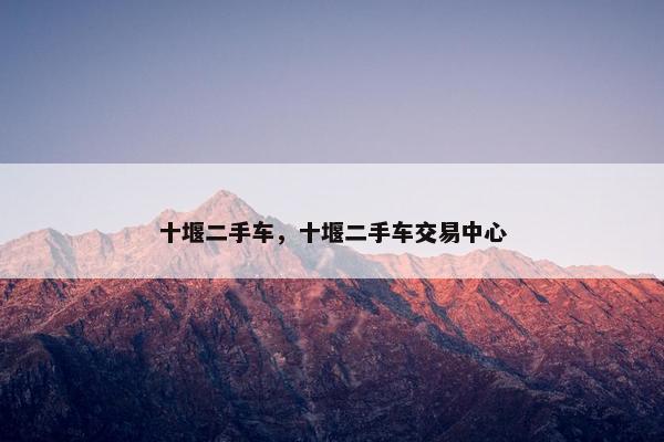 十堰二手车，十堰二手车交易中心