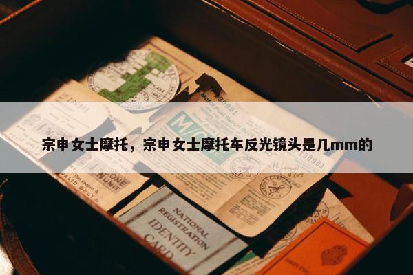 宗申女士摩托，宗申女士摩托车反光镜头是几mm的
