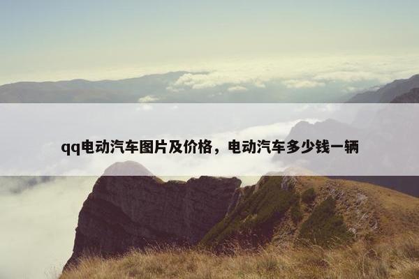qq电动汽车图片及价格，电动汽车多少钱一辆