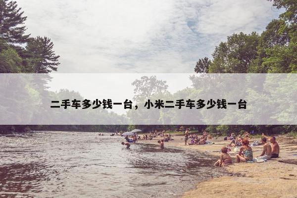 二手车多少钱一台，小米二手车多少钱一台