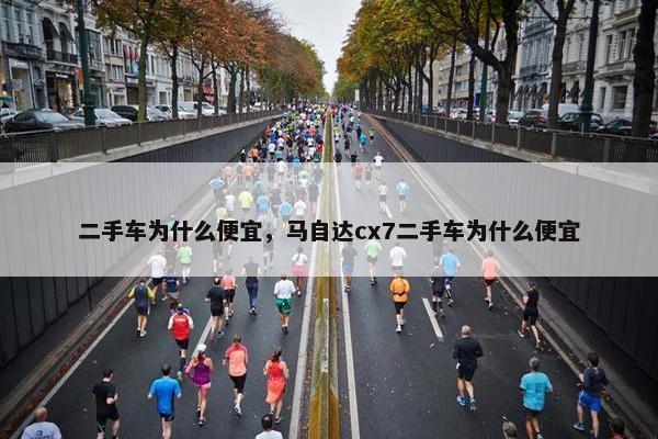 二手车为什么便宜，马自达cx7二手车为什么便宜