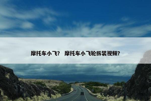 摩托车小飞？ 摩托车小飞轮拆装视频？