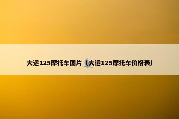 大运125摩托车图片（大运125摩托车价格表）