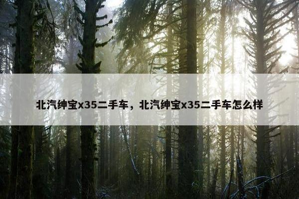 北汽绅宝x35二手车，北汽绅宝x35二手车怎么样