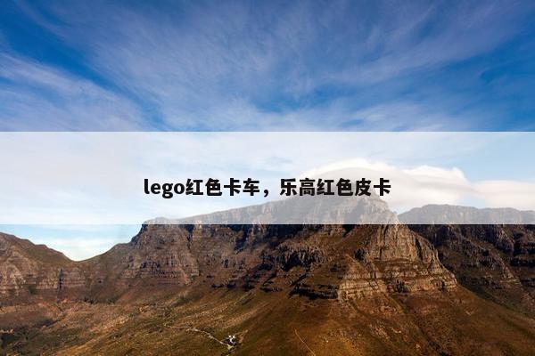 lego红色卡车，乐高红色皮卡