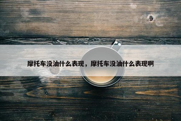 摩托车没油什么表现，摩托车没油什么表现啊