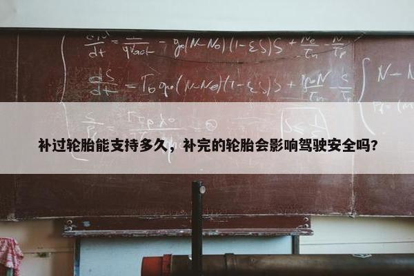 补过轮胎能支持多久，补完的轮胎会影响驾驶安全吗?