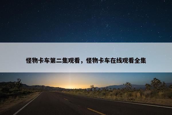 怪物卡车第二集观看，怪物卡车在线观看全集