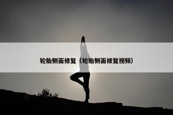 轮胎侧面修复（轮胎侧面修复视频）