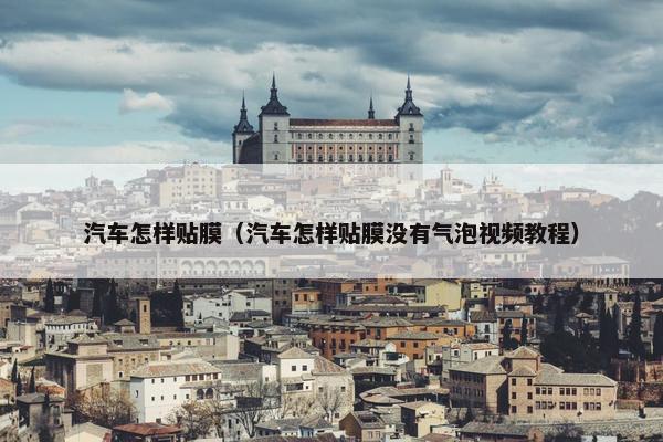 汽车怎样贴膜（汽车怎样贴膜没有气泡视频教程）