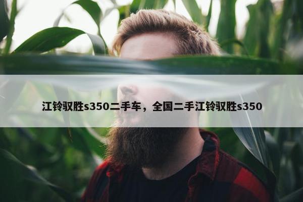 江铃驭胜s350二手车，全国二手江铃驭胜s350