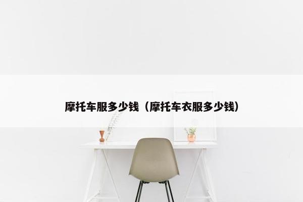 摩托车服多少钱（摩托车衣服多少钱）