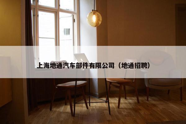上海地通汽车部件有限公司（地通招聘）