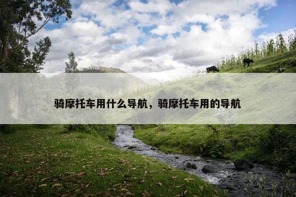 骑摩托车用什么导航，骑摩托车用的导航