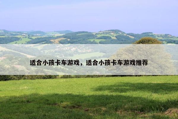 适合小孩卡车游戏，适合小孩卡车游戏推荐