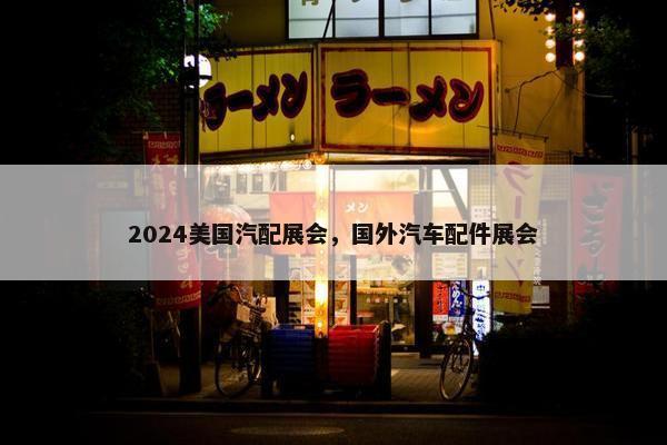 2024美国汽配展会，国外汽车配件展会