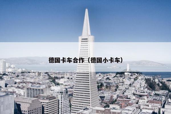 德国卡车合作（德国小卡车）