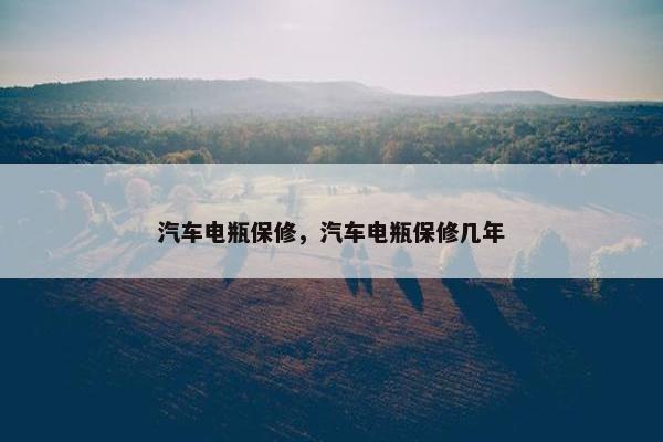 汽车电瓶保修，汽车电瓶保修几年