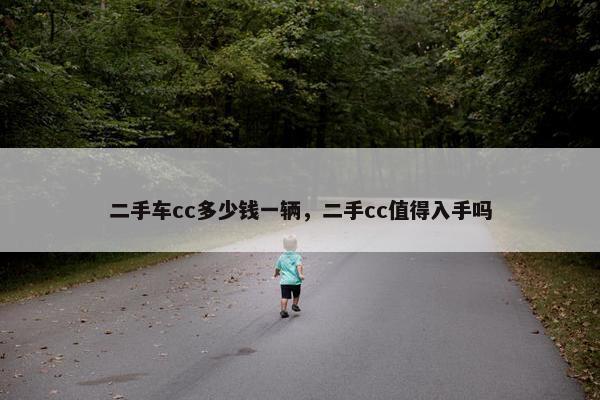 二手车cc多少钱一辆，二手cc值得入手吗
