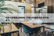 汽车cd卡碟怎么取出来（汽车cd卡碟怎么办 拿不出来了）