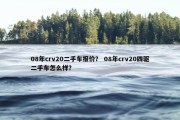08年crv20二手车报价？ 08年crv20四驱二手车怎么样？