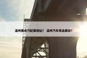 温州展会汽配展地址？ 温州汽车用品展会？