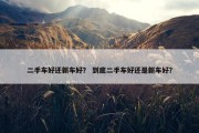 二手车好还新车好？ 到底二手车好还是新车好？