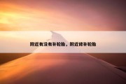 附近有没有补轮胎，附近修补轮胎