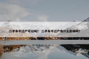 二手车不过户可以吗？ 二手车不过户有什么影响吗？