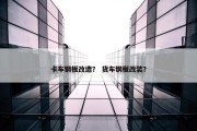 卡车钢板改造？ 货车钢板改装？