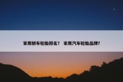 家用轿车轮胎排名？ 家用汽车轮胎品牌？