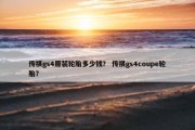 传祺gs4原装轮胎多少钱？ 传祺gs4coupe轮胎？