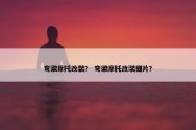 弯梁摩托改装？ 弯梁摩托改装图片？