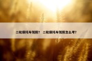 二轮摩托车驾照？ 二轮摩托车驾照怎么考？