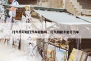 打气筒可以打汽车轮胎吗，打气筒能不能打汽车