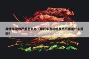 摩托车发热严重怎么办（摩托车发动机发热厉害是什么原因）