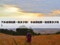 汽车玻璃贴膜一般多少钱？ 车玻璃贴膜一般需要多少钱？
